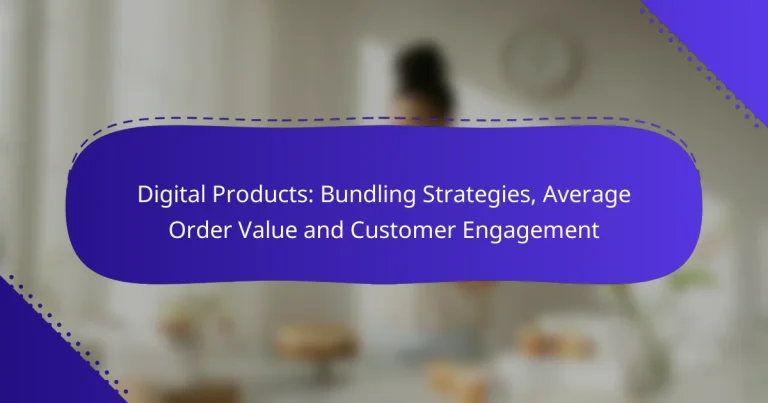 Digital Products: Bundling Strategies, Average Order Value and Customer Engagement