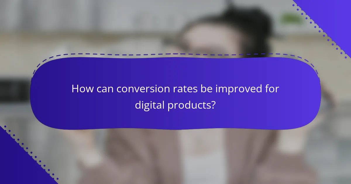 How can conversion rates be improved for digital products?