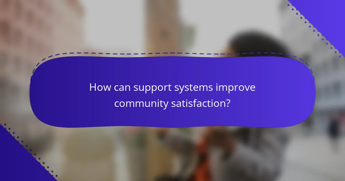 How can support systems improve community satisfaction?
