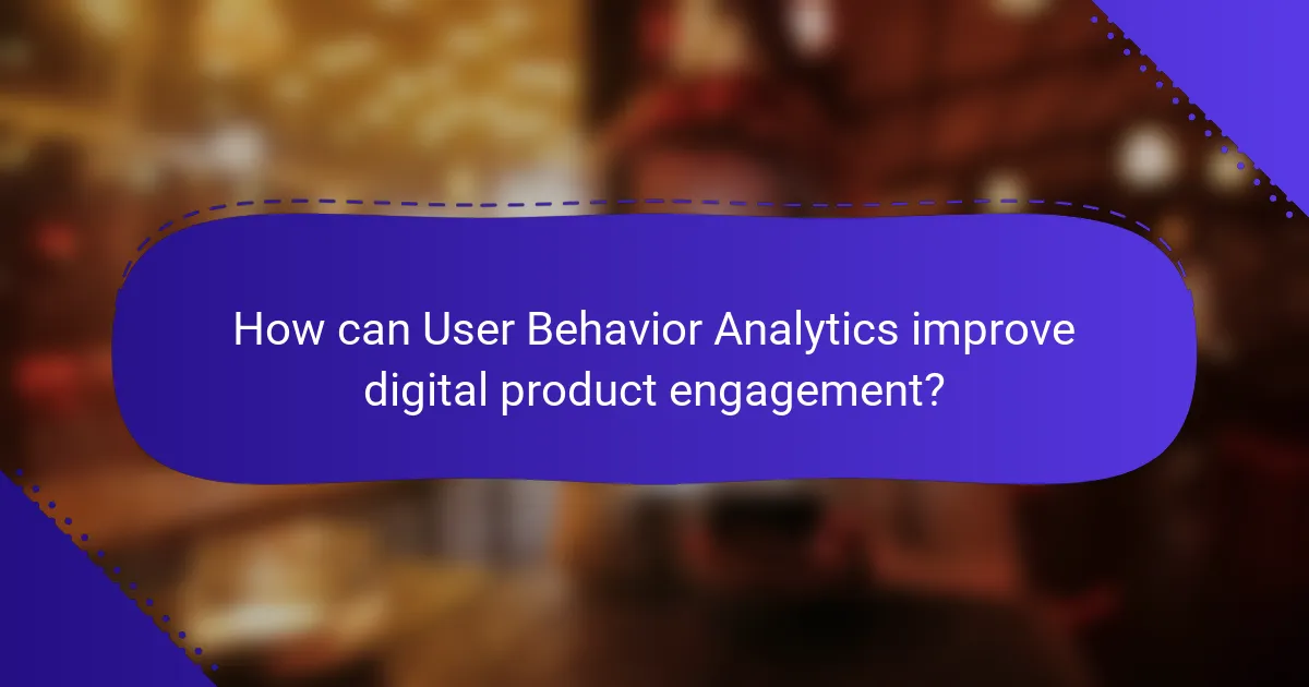 How can User Behavior Analytics improve digital product engagement?