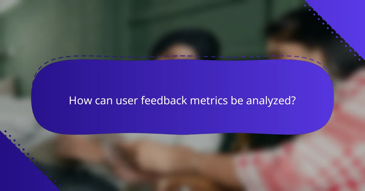How can user feedback metrics be analyzed?