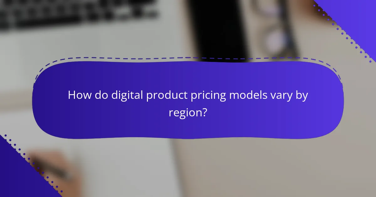 How do digital product pricing models vary by region?