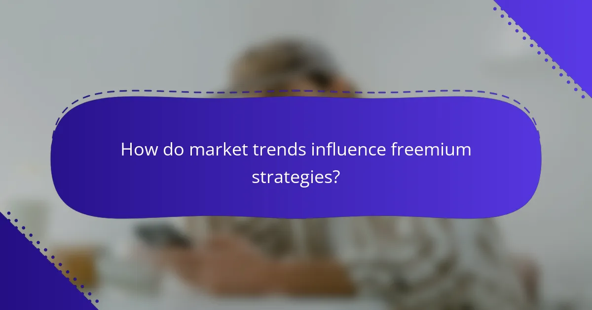 How do market trends influence freemium strategies?