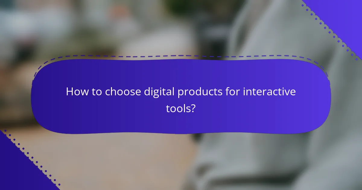 How to choose digital products for interactive tools?