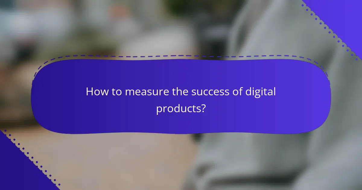 How to measure the success of digital products?