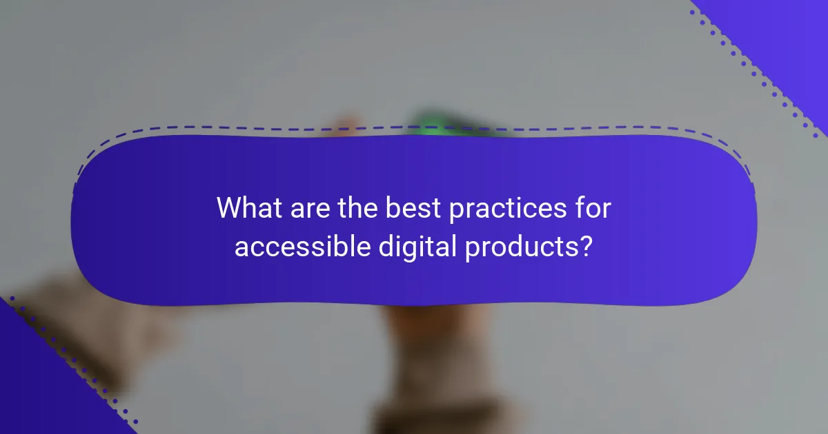 What are the best practices for accessible digital products?