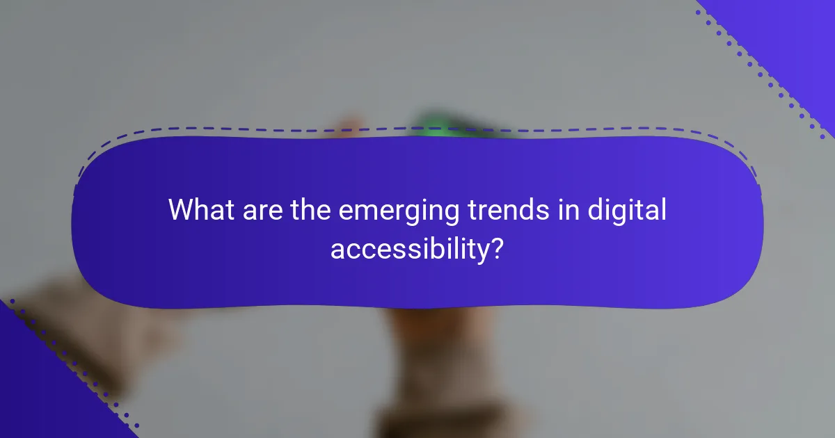 What are the emerging trends in digital accessibility?