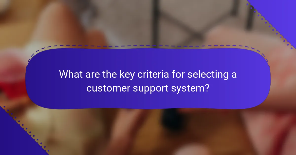 What are the key criteria for selecting a customer support system?