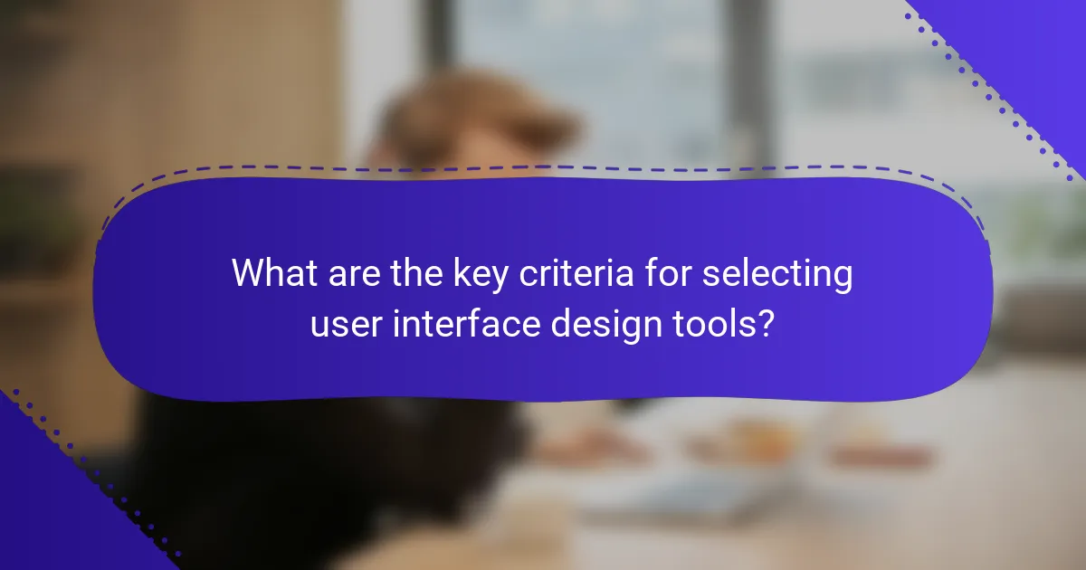 What are the key criteria for selecting user interface design tools?