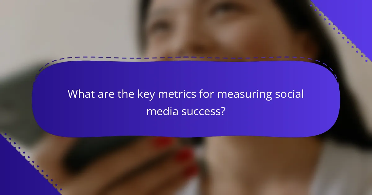 What are the key metrics for measuring social media success?