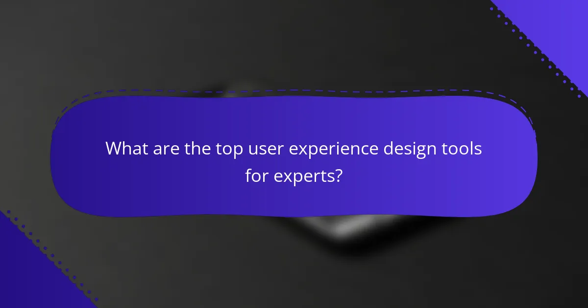 What are the top user experience design tools for experts?