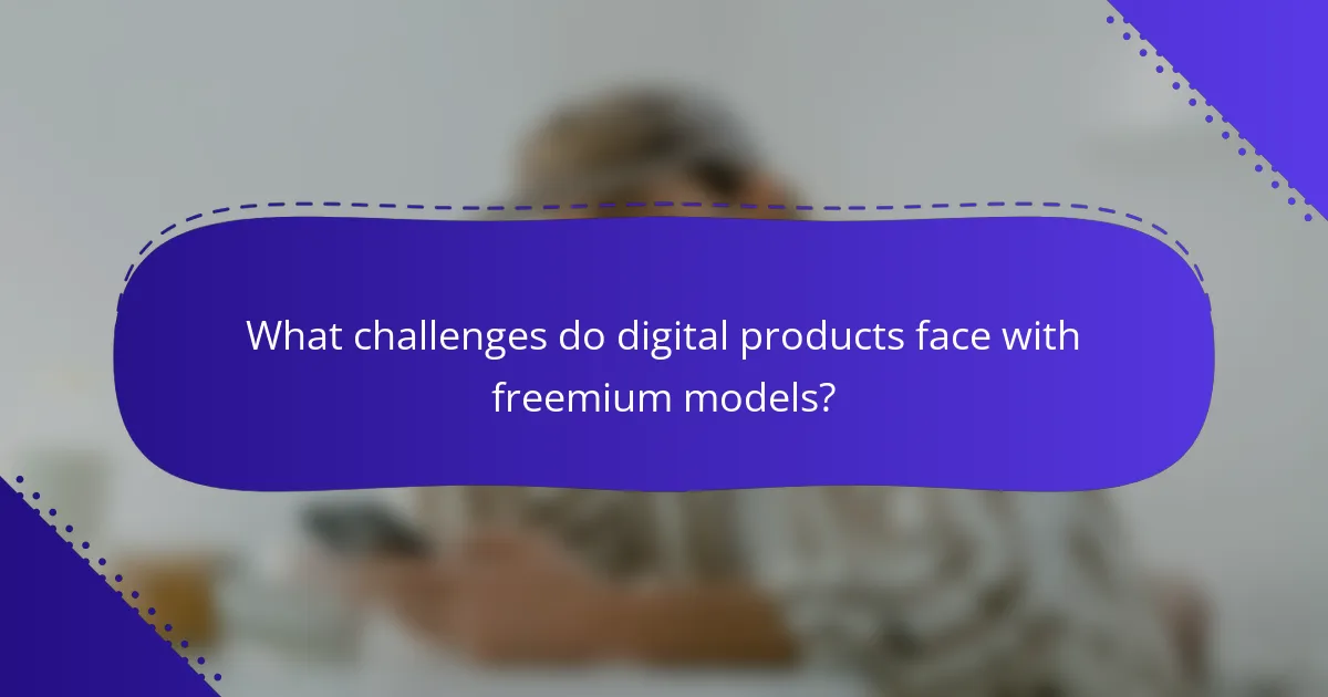 What challenges do digital products face with freemium models?