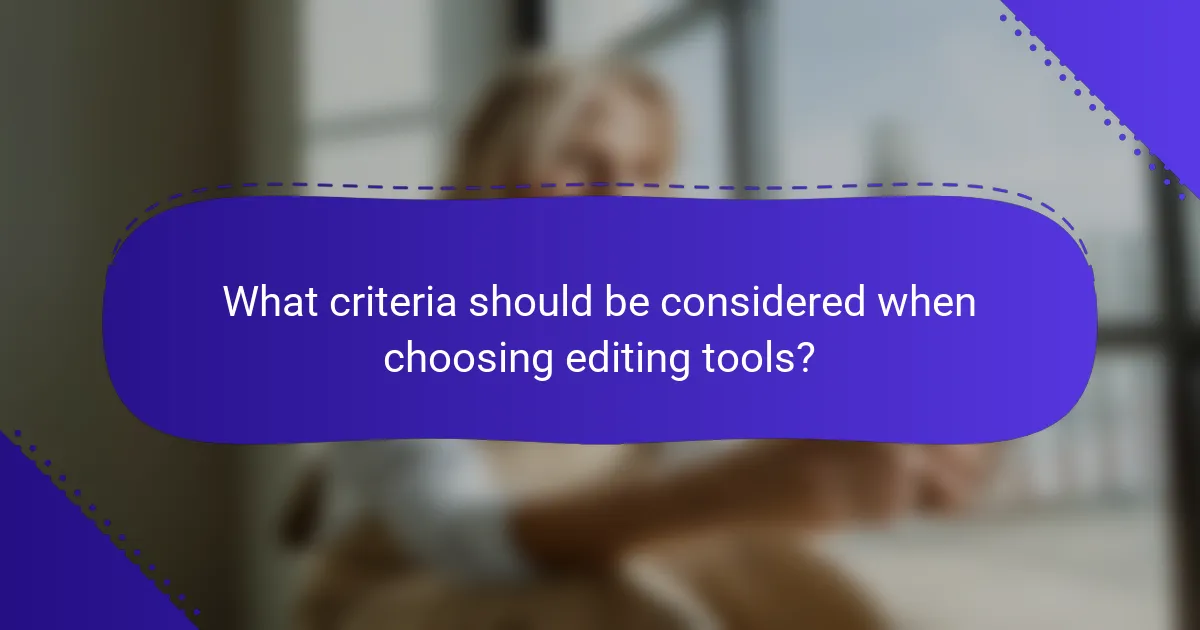 What criteria should be considered when choosing editing tools?