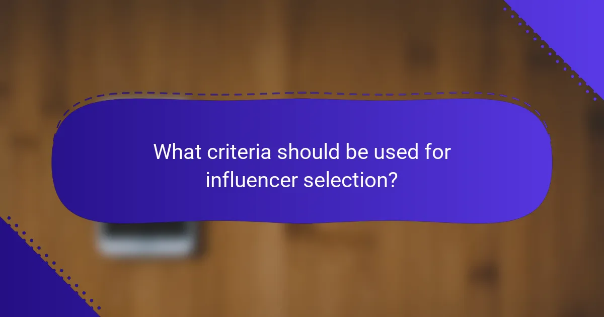 What criteria should be used for influencer selection?