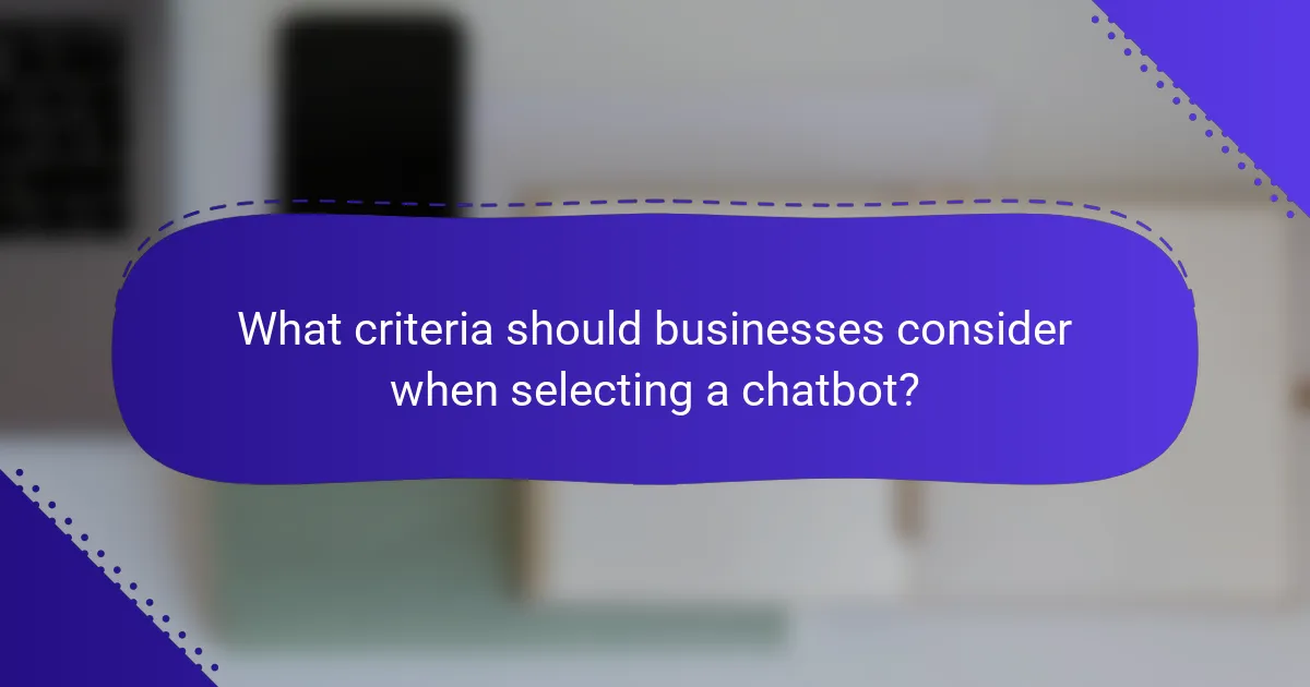 What criteria should businesses consider when selecting a chatbot?
