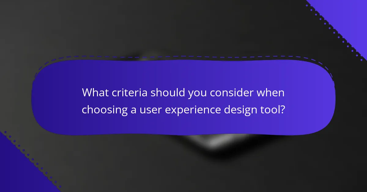 What criteria should you consider when choosing a user experience design tool?