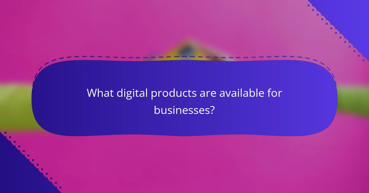 What digital products are available for businesses?