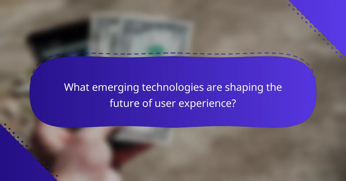 What emerging technologies are shaping the future of user experience?