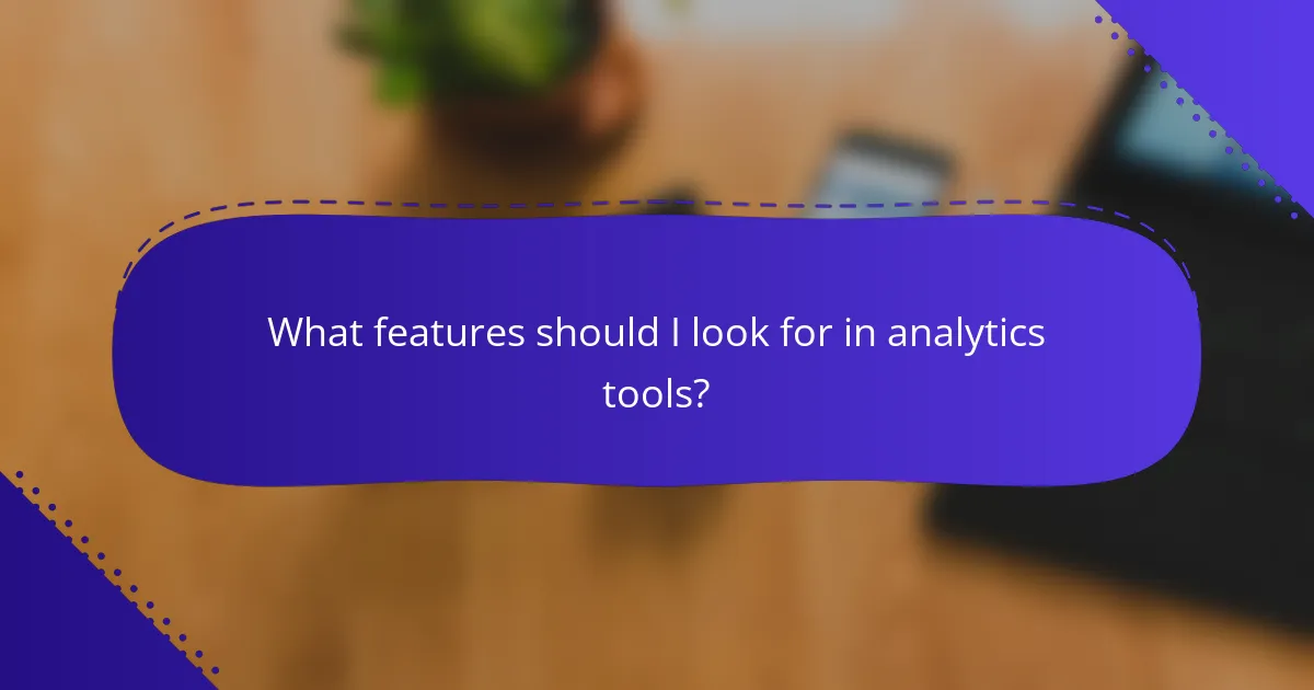 What features should I look for in analytics tools?