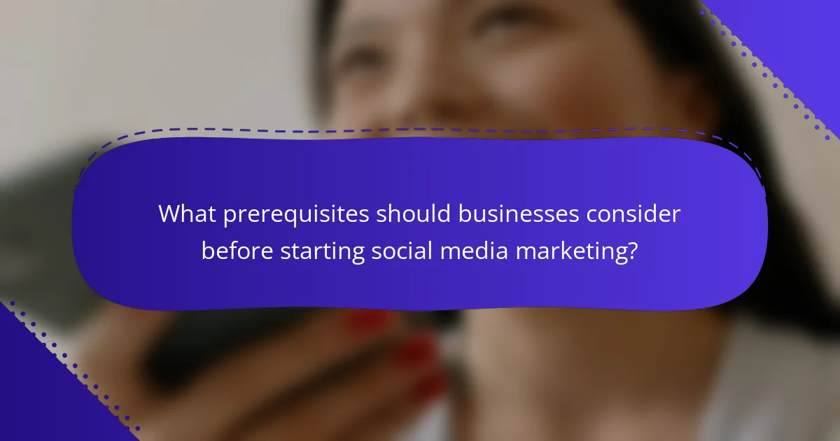 What prerequisites should businesses consider before starting social media marketing?
