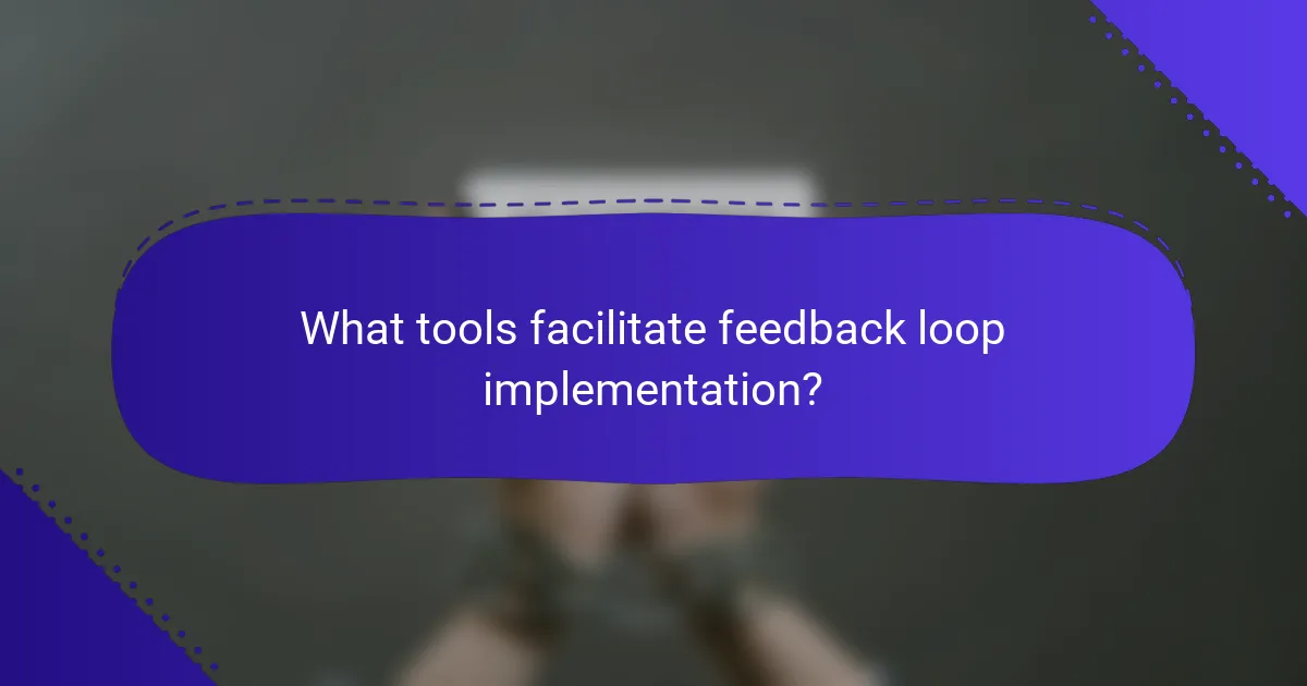 What tools facilitate feedback loop implementation?