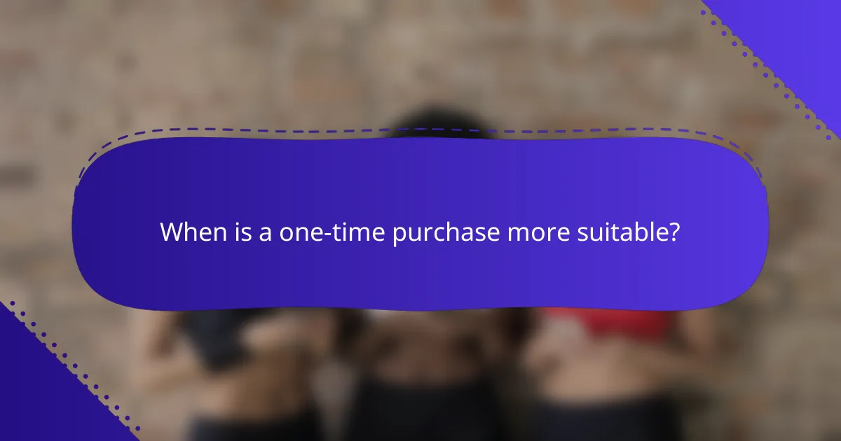 When is a one-time purchase more suitable?