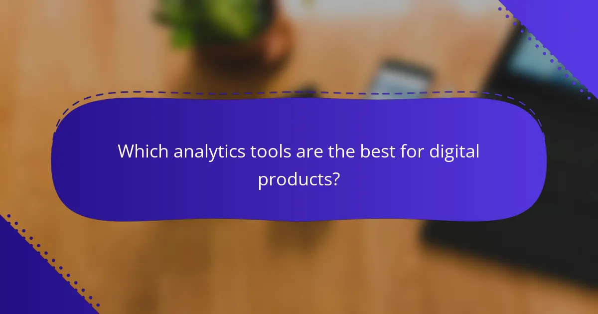 Which analytics tools are the best for digital products?